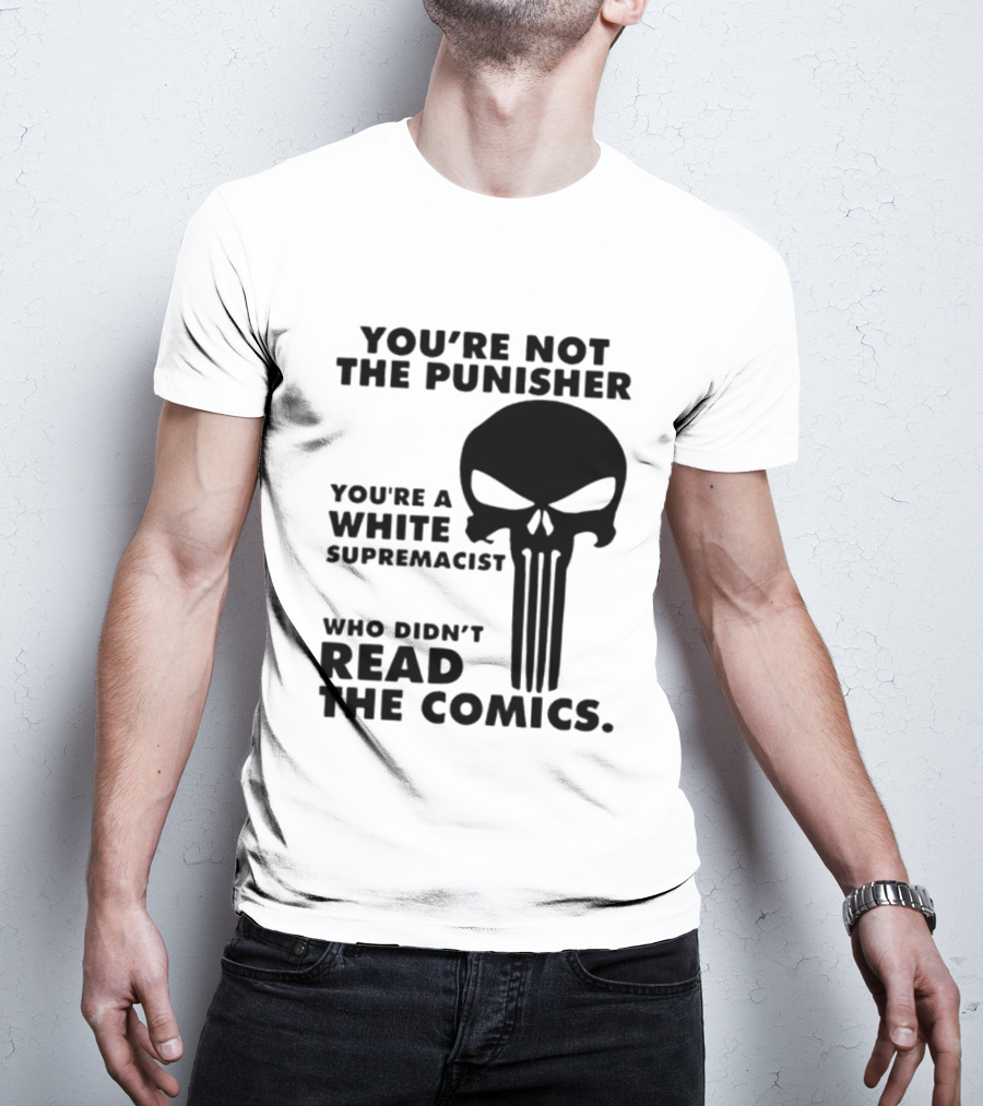 You're Not The Punisher You're A White Supremacist Who Didn't Read The Comics T-Shirt