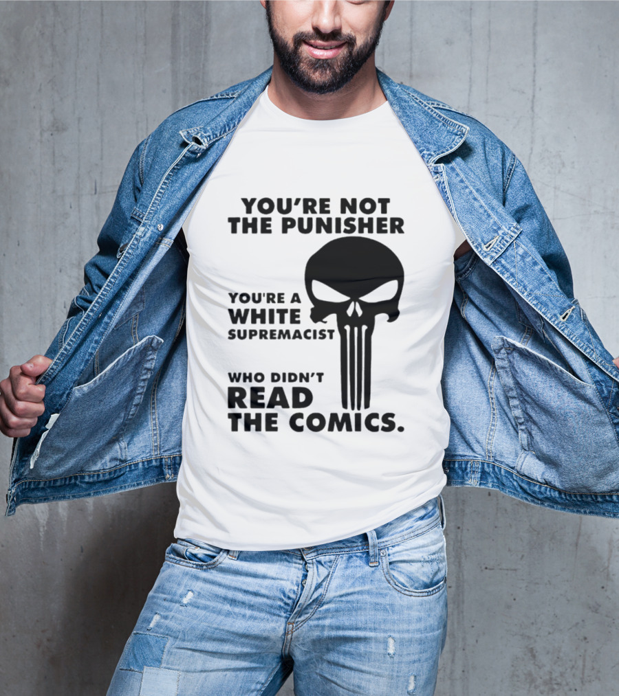 You're Not The Punisher You're A White Supremacist Who Didn't Read The Comics T-Shirt
