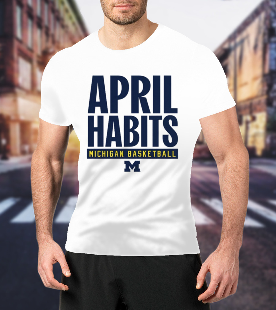 April Habits Michigan Basketball M T-Shirt