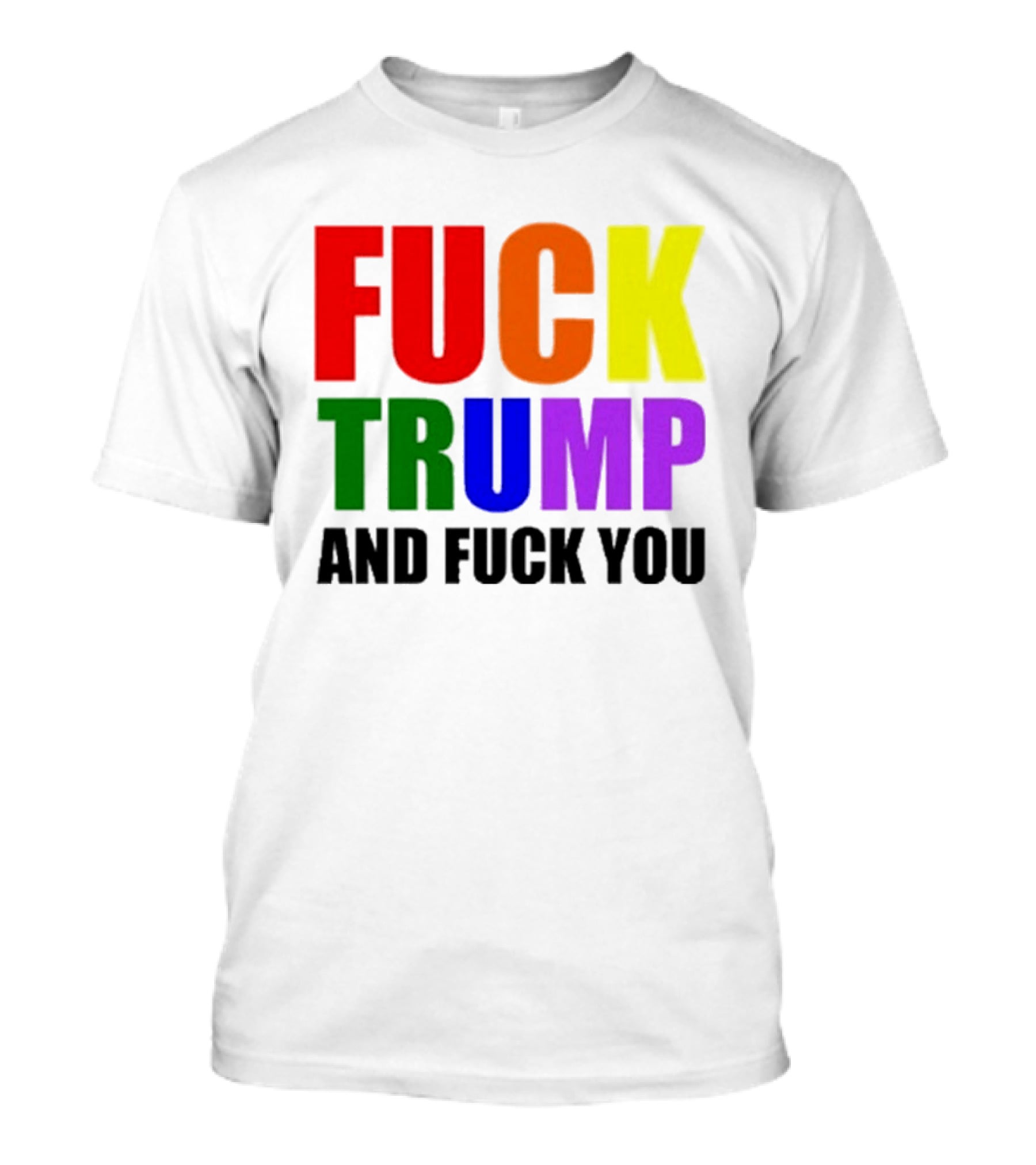 Fuck Trump And Fuck You T-Shirt
