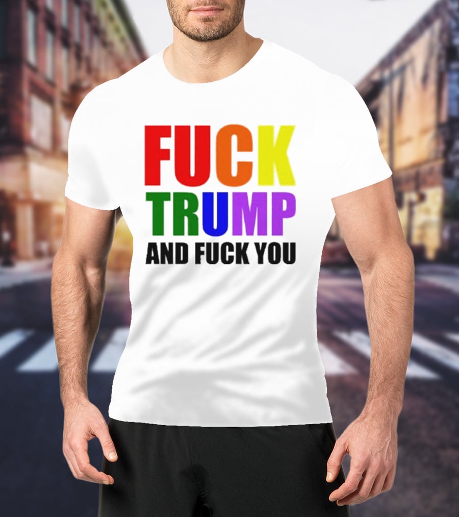 Fuck Trump And Fuck You T-Shirt