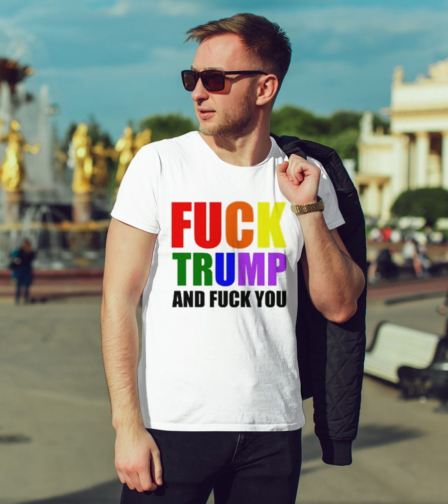 Fuck Trump And Fuck You T-Shirt