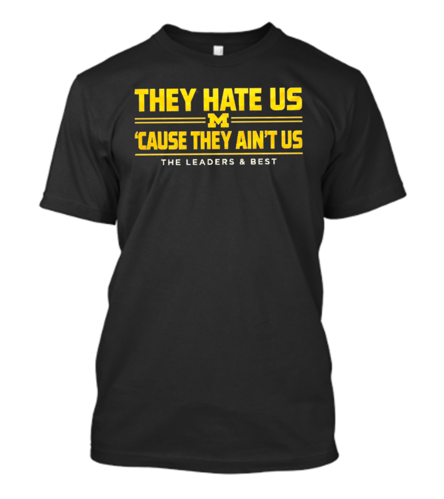 They Hate Us Cause They Ain't Us Michigan Wolverines The Leaders And Best T-Shirt