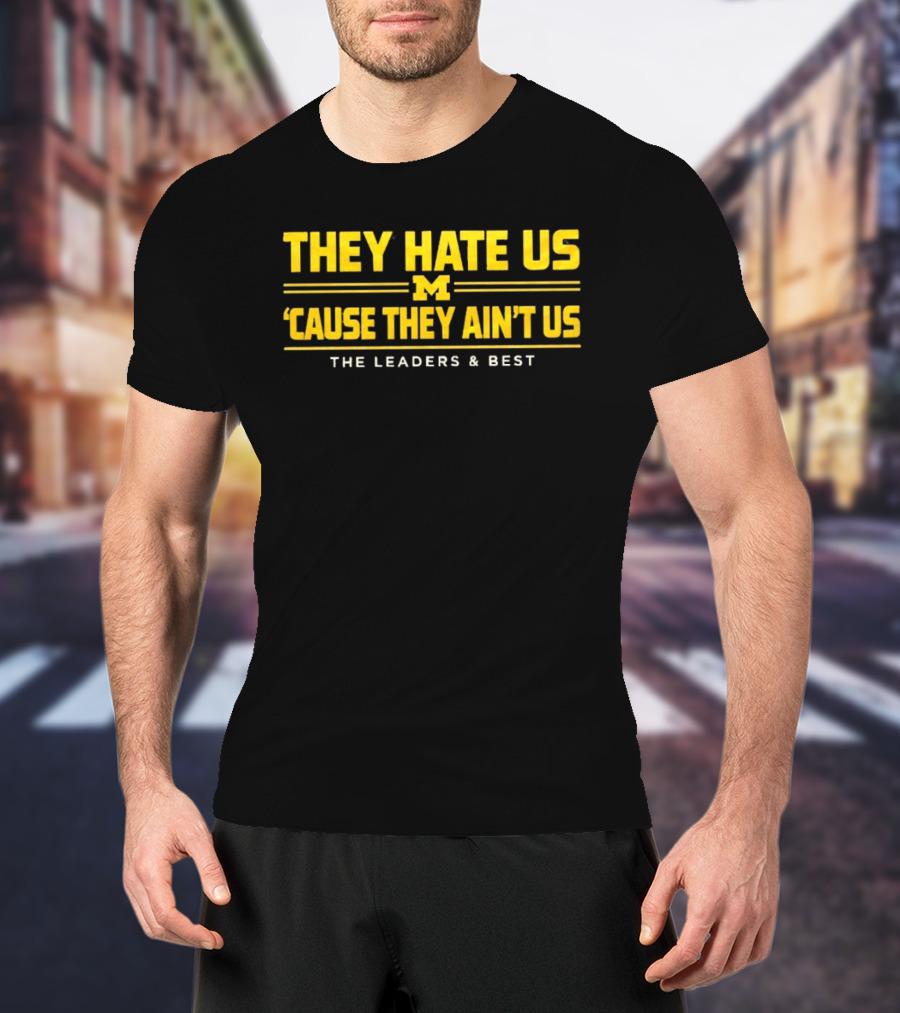 They Hate Us Cause They Ain't Us Michigan Wolverines The Leaders And Best T-Shirt