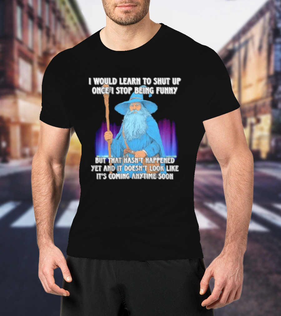 I Would Learn To Shut Up Once I Stop Being Funny Wizard Staff Blue Beard Cloak T-Shirt