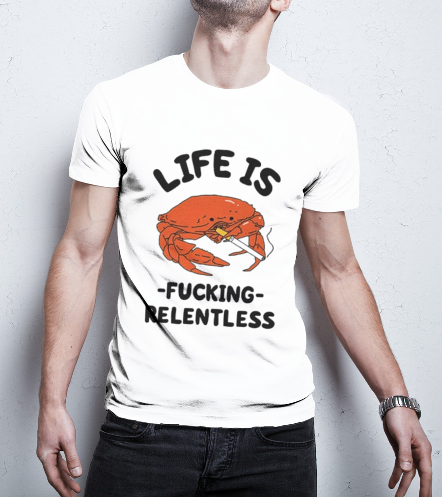 Life Is Fucking Relentless Crab Smoking Cigarette T-Shirt
