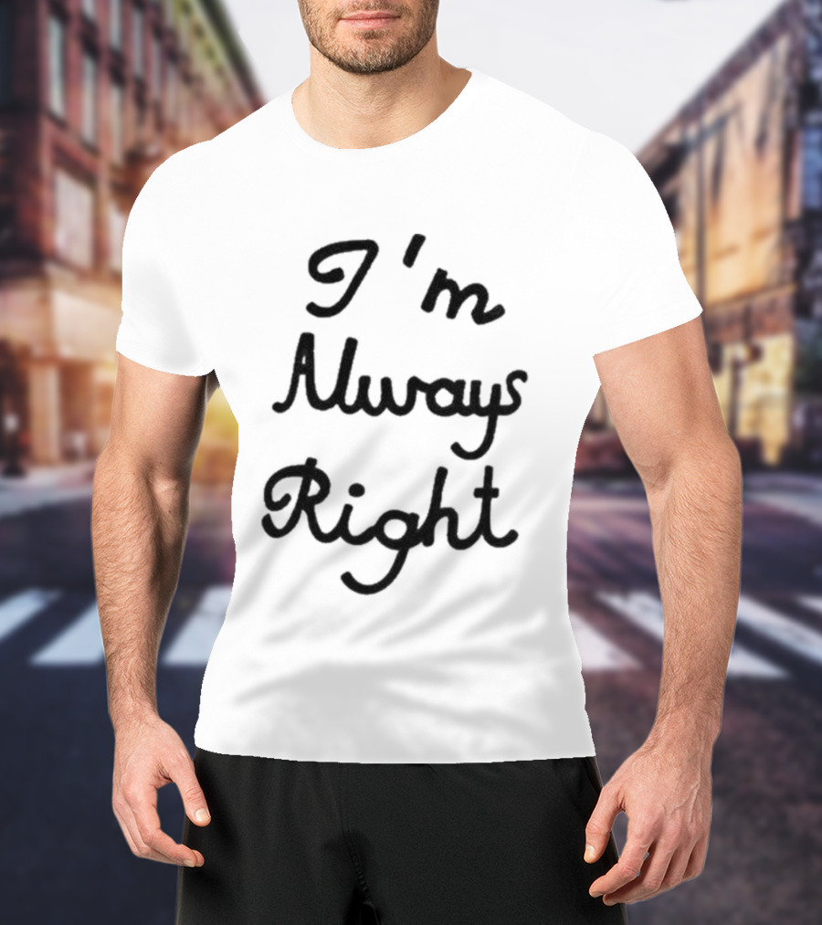 I'm Always Right Lili Reinhart T-Shirt