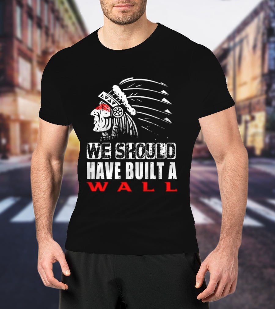Native American Headdress We Should Have Built A Wall T-Shirt