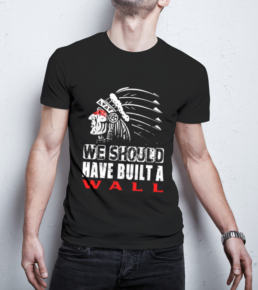 Native American Headdress We Should Have Built A Wall T-Shirt