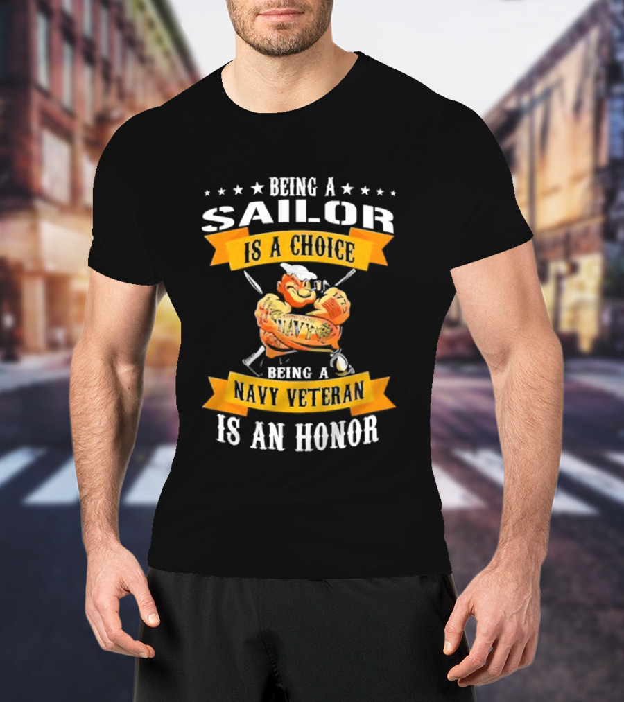 Being A Sailor Is A Choice Being A Navy Veteran Is An Honor T-Shirt