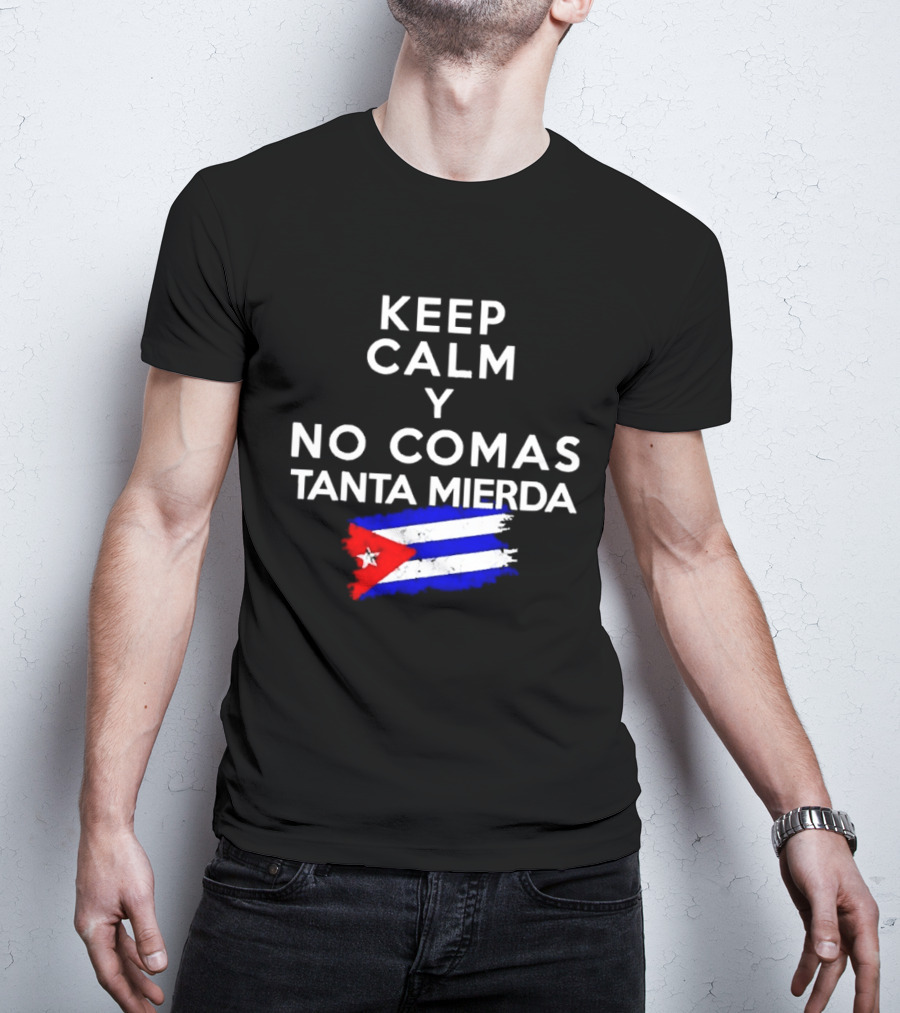 Keep Calm Y No Comas Tanta Mierda Cuban Flag T-Shirt