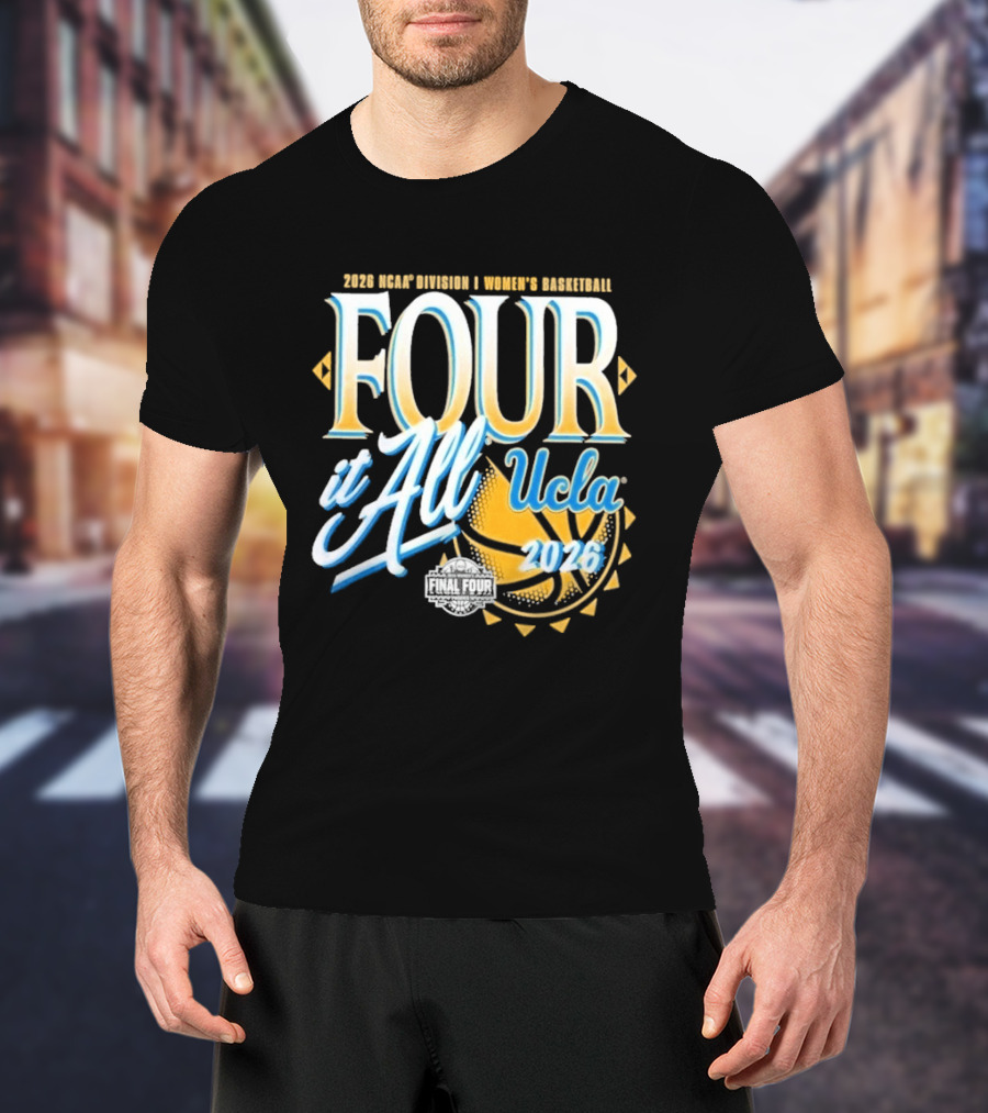 2026 Four It All UCLA Bruins Women's Basketball NCAA Final Four March Madness T-Shirt