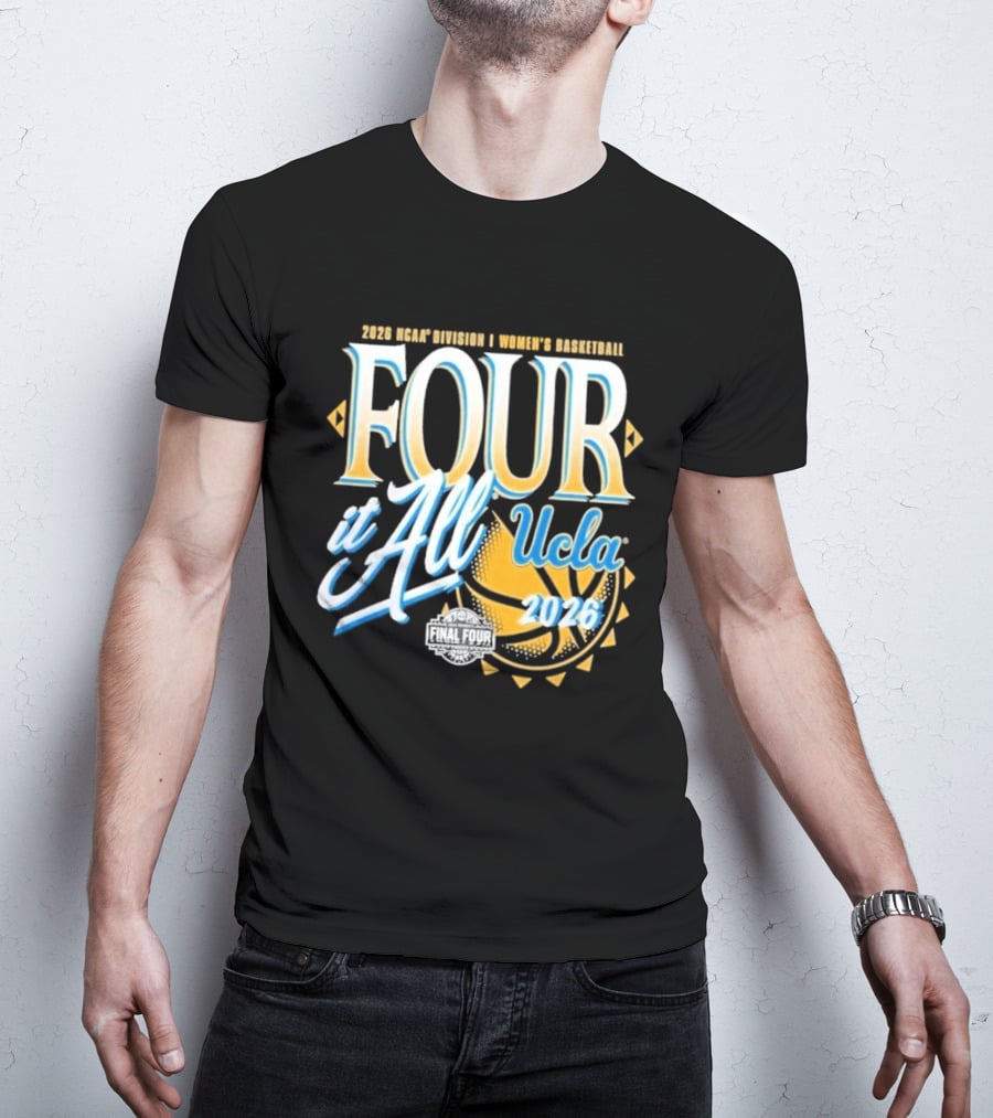2026 Four It All UCLA Bruins Women's Basketball NCAA Final Four March Madness T-Shirt