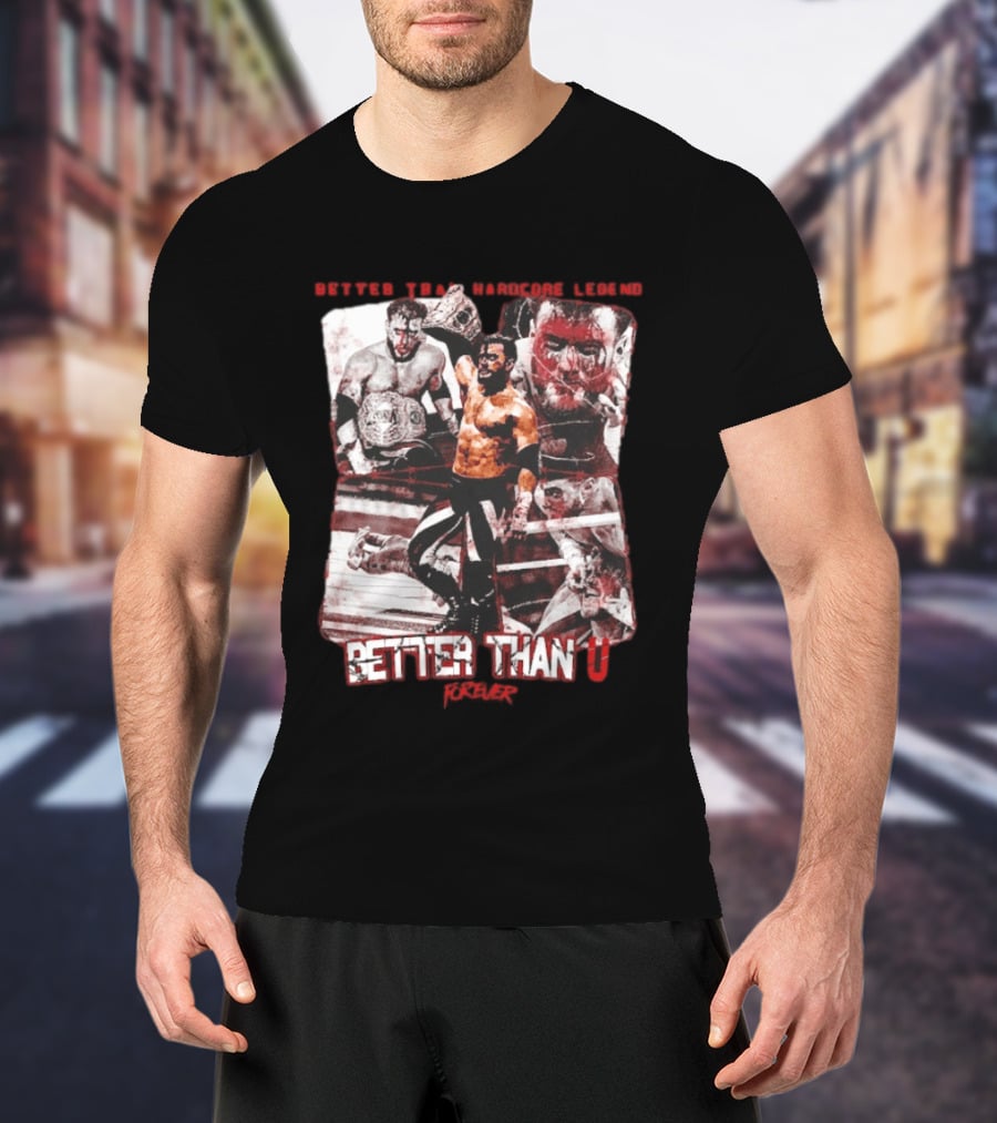 Maxwell Jacob Friedman Better Than Hardcore Legend Better Than U Forever AEW T-Shirt