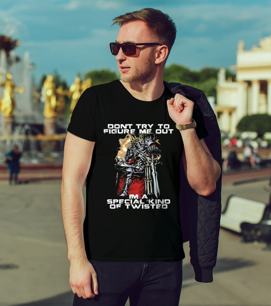 Don't Try To Figure Me Out I'm A Special Kind Of Twisted Skeleton With Crown And Sword T-Shirt