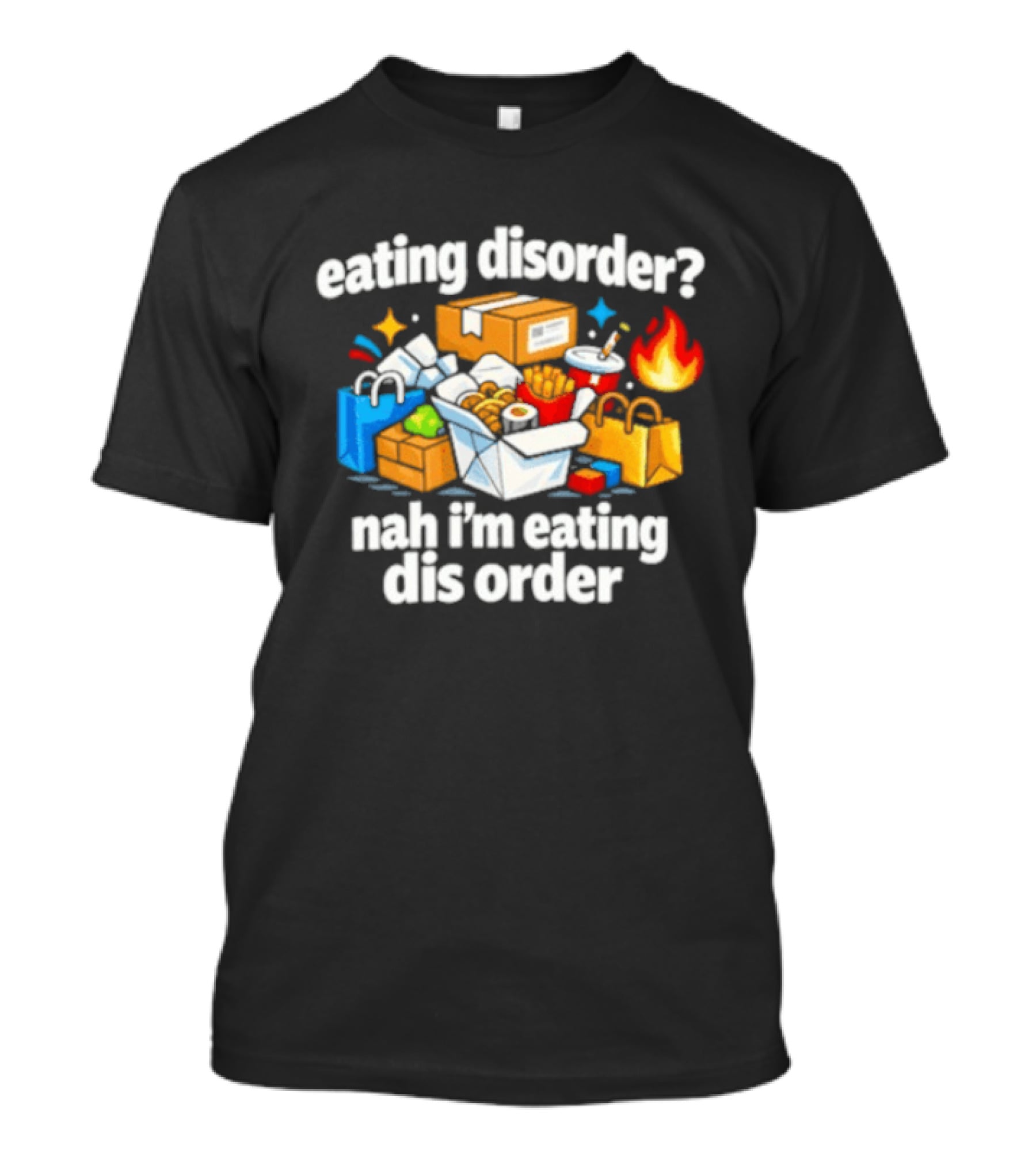Eating Disorder Nah I'm Eating Dis Order Fast Food Boxes Bags Flame T-Shirt