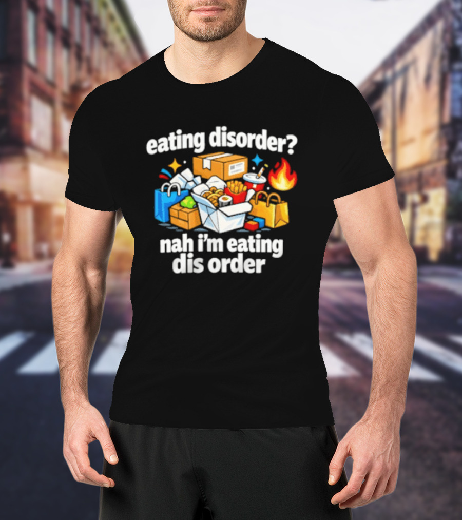 Eating Disorder Nah I'm Eating Dis Order Fast Food Boxes Bags Flame T-Shirt