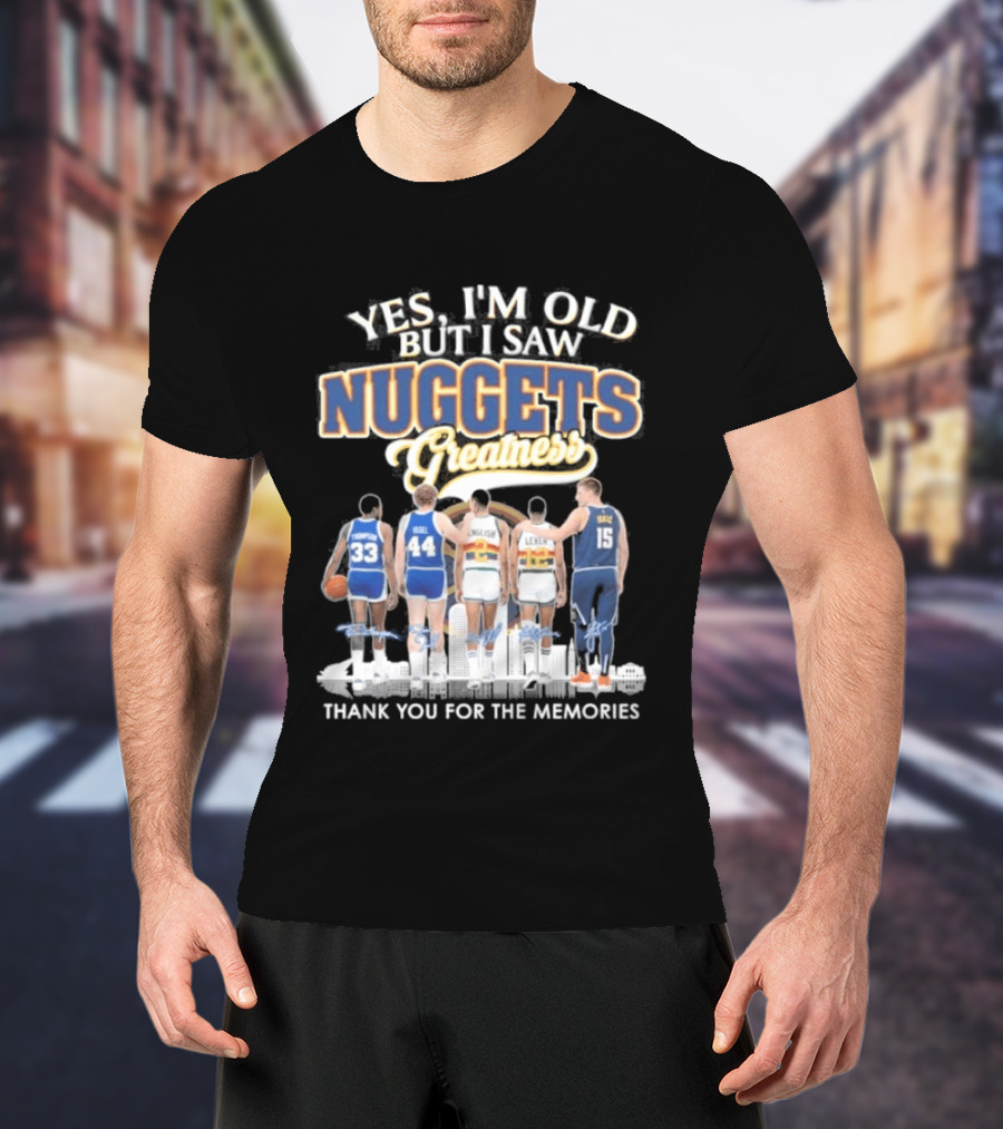 Yes I'm Old But I Saw Nuggets Greatness Thank You For The Memories T-Shirt