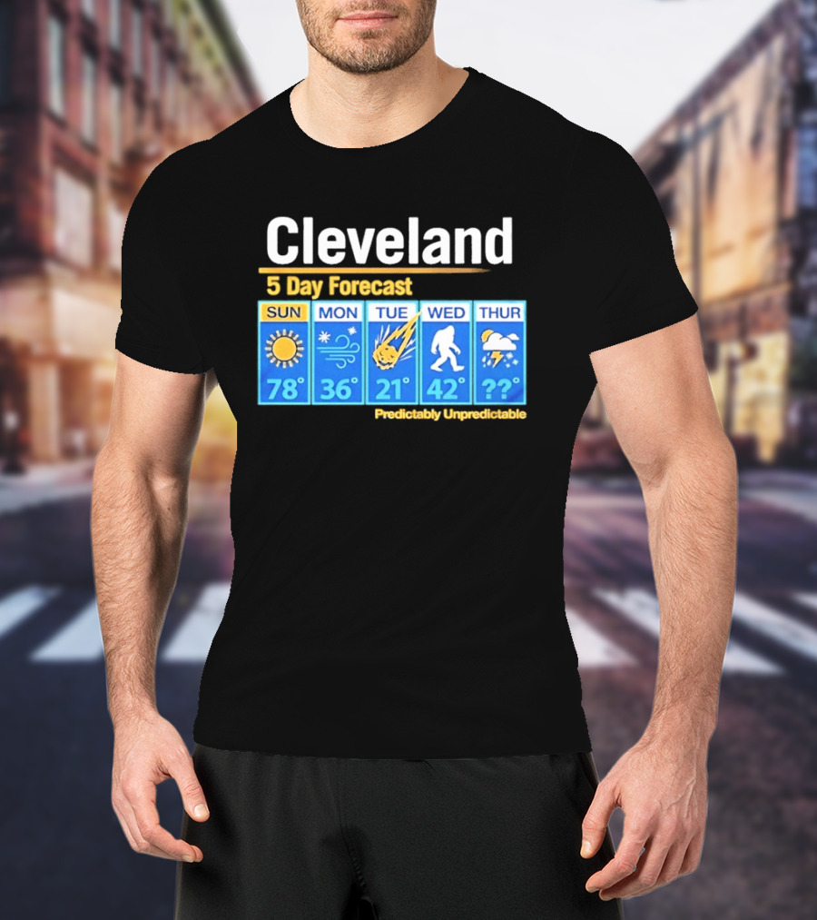 Cleveland 5 Day Weather Forecast Predictably Unpredictable Sun Snow Meteor Bigfoot Storm T-Shirt
