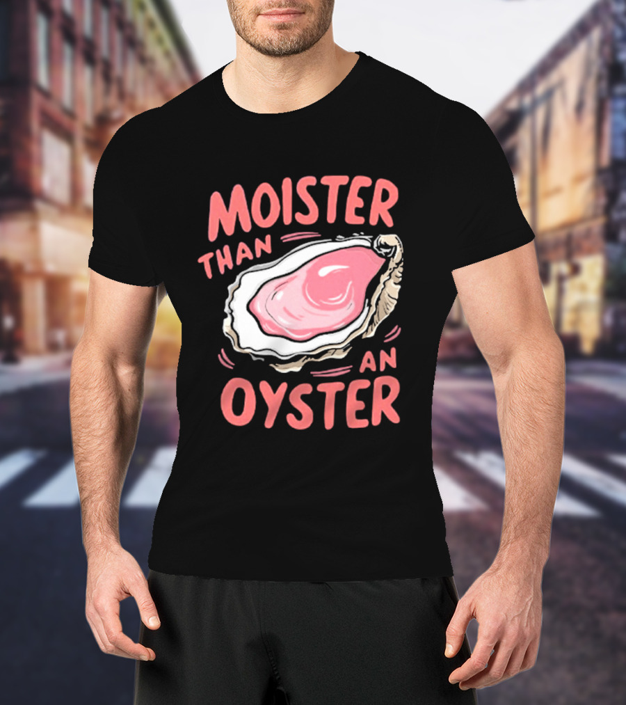 Moister Than An Oyster Funny Seafood Pun T-Shirt