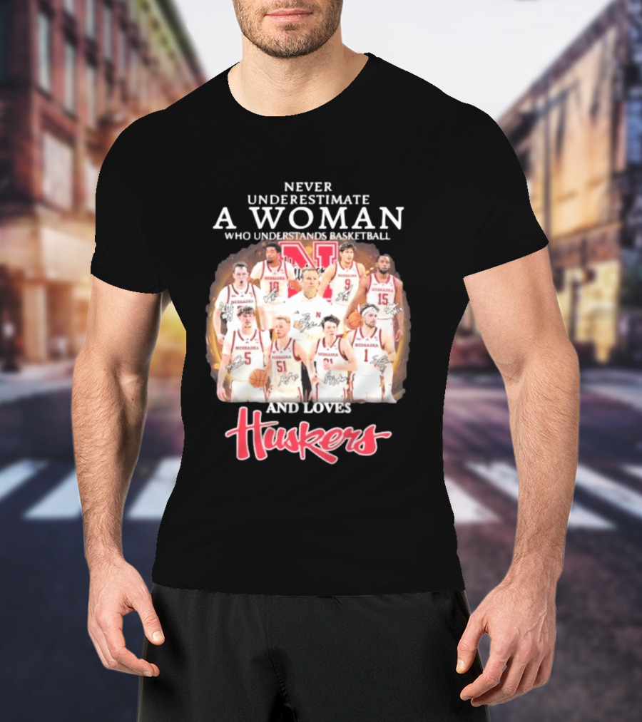 Never Underestimate A Woman Who Understands Basketball And Loves Nebraska Cornhuskers Huskers Team T-Shirt