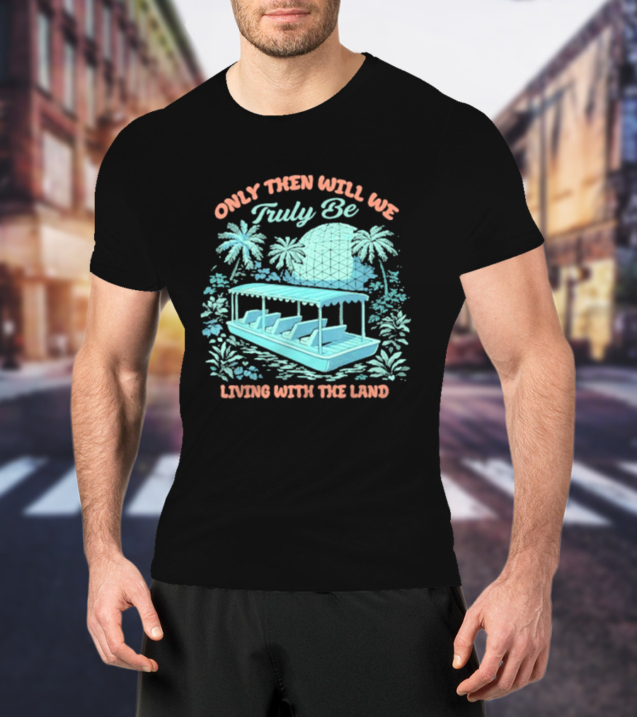 Only Then Will We Truly Be Living With The Land Tropical Boat Scene T-Shirt