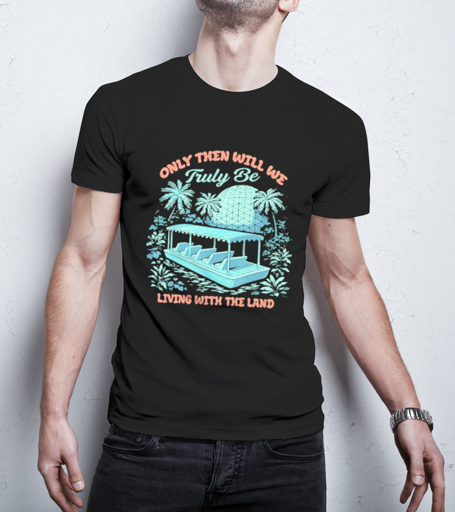 Only Then Will We Truly Be Living With The Land Tropical Boat Scene T-Shirt
