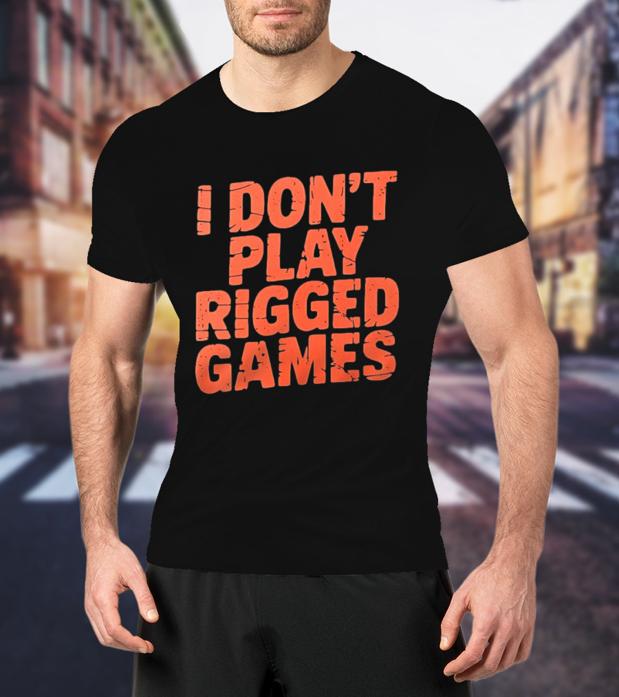 I Don't Play Rigged Games Political T-Shirt