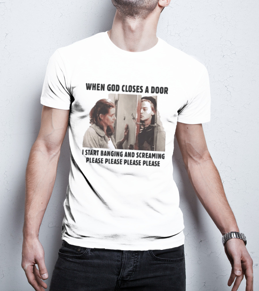 When God Closes A Door I Start Banging And Screaming Please Please Please Please Black And White Film Scene T-Shirt