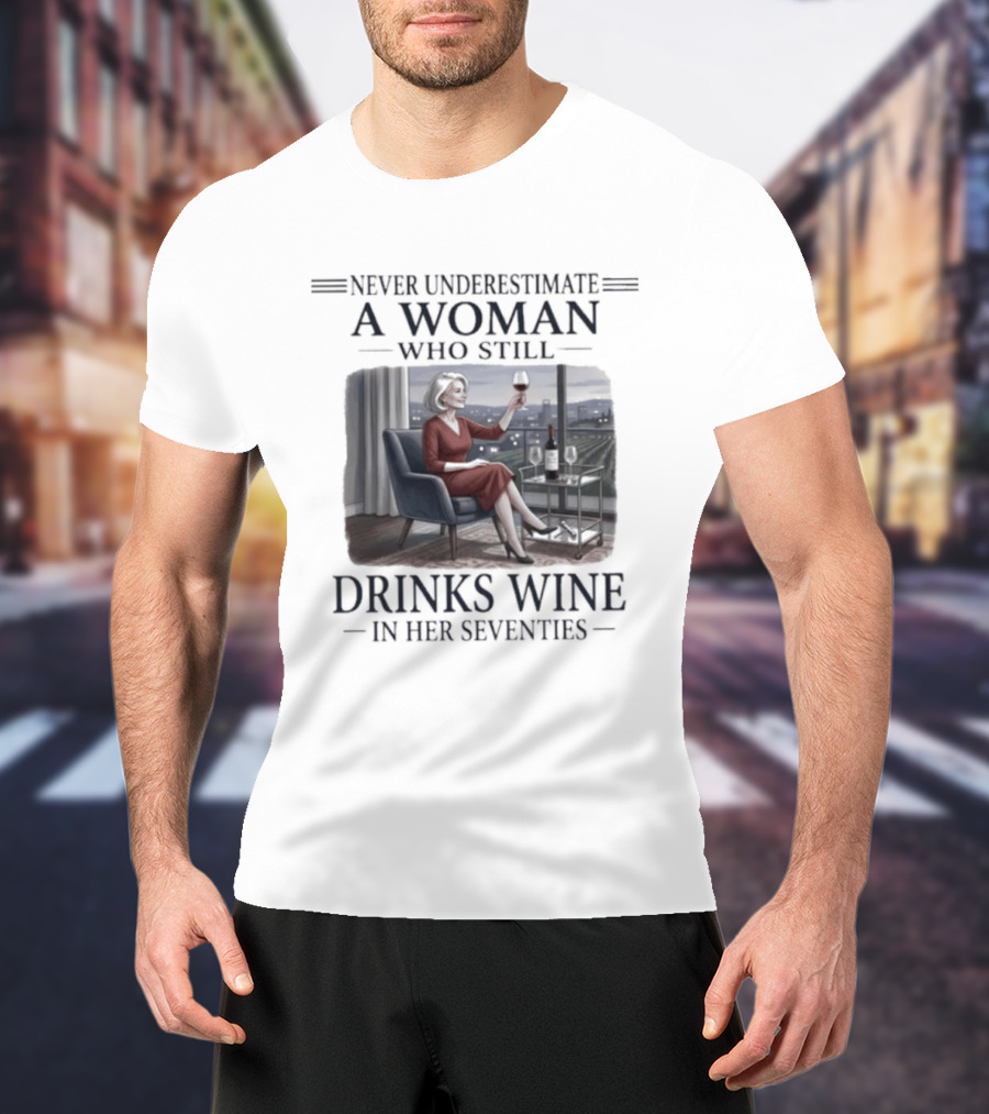 Never Underestimate A Woman Who Still Drinks Wine In Her Seventies Grandma T-Shirt