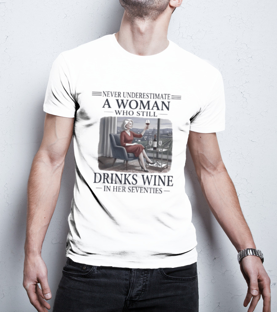 Never Underestimate A Woman Who Still Drinks Wine In Her Seventies Grandma T-Shirt