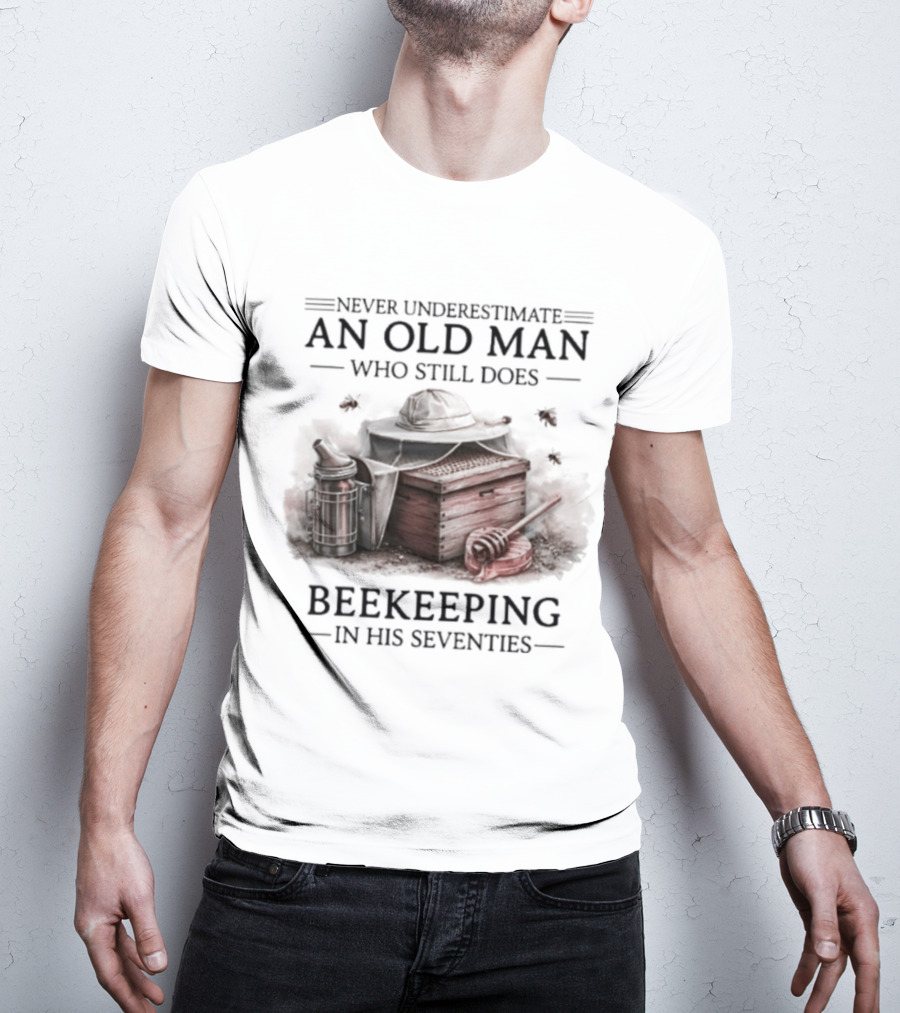 Never Underestimate An Old Man Who Still Does Beekeeping In His Seventies T-Shirt