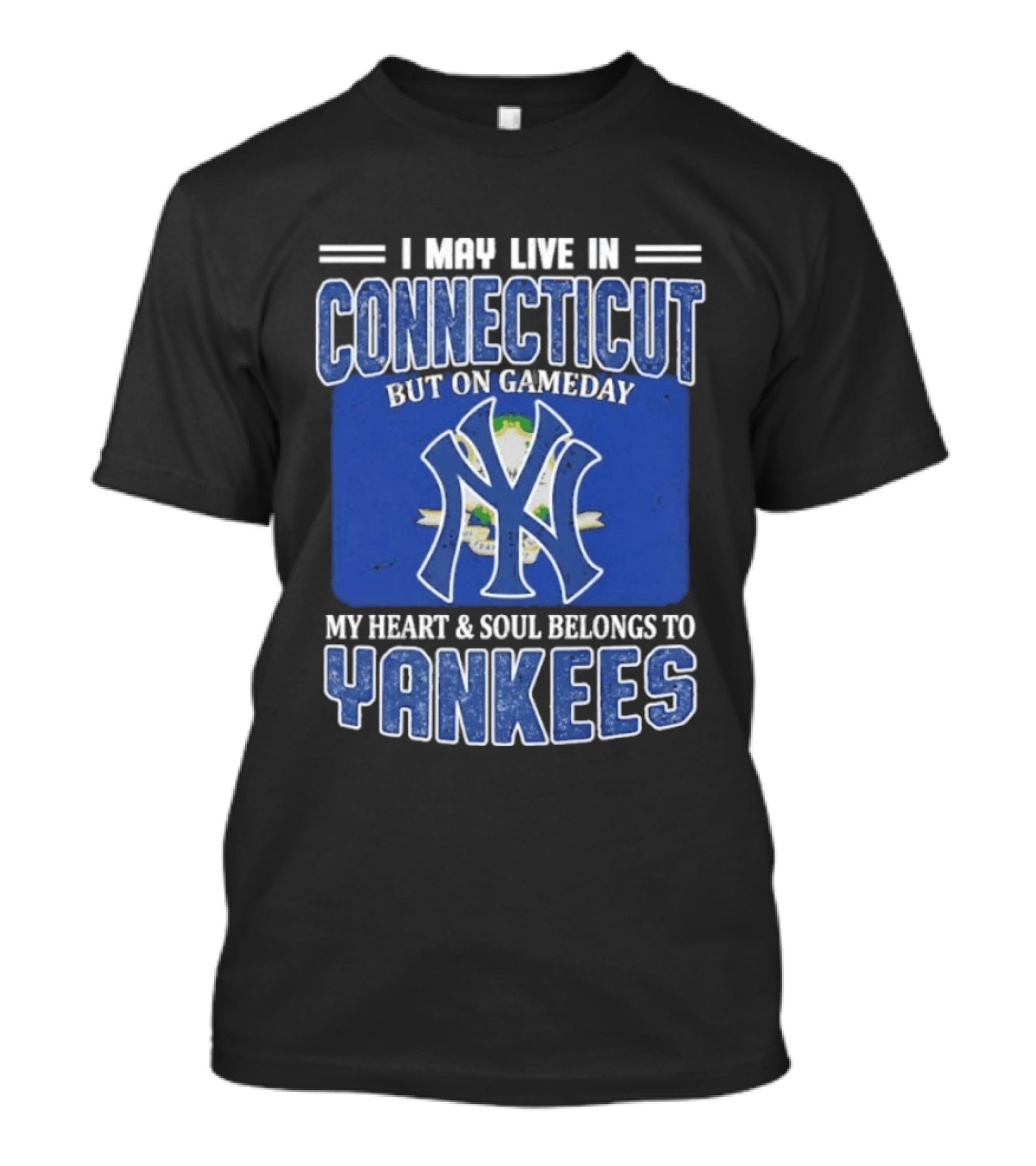 I May Live In Connecticut But On Gameday My Heart And Soul Belongs To Yankees T-Shirt