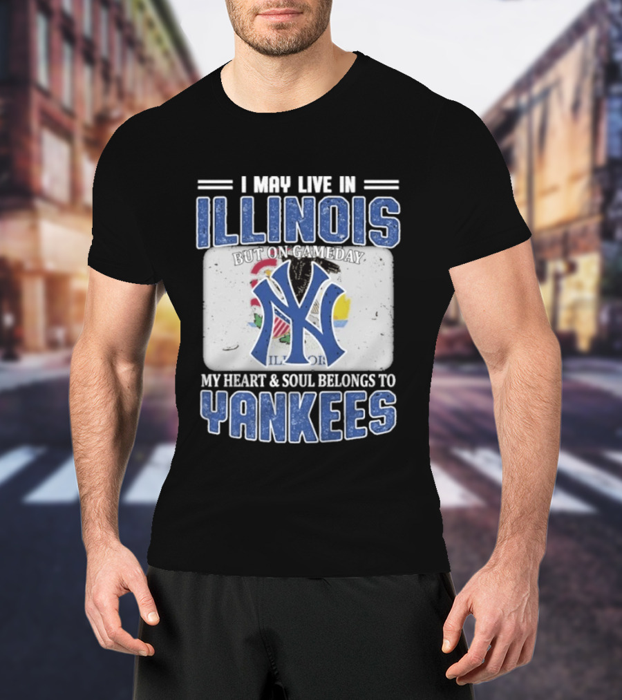 I May Live In Illinois But On Gameday My Heart And Soul Belongs To Yankees T-Shirt