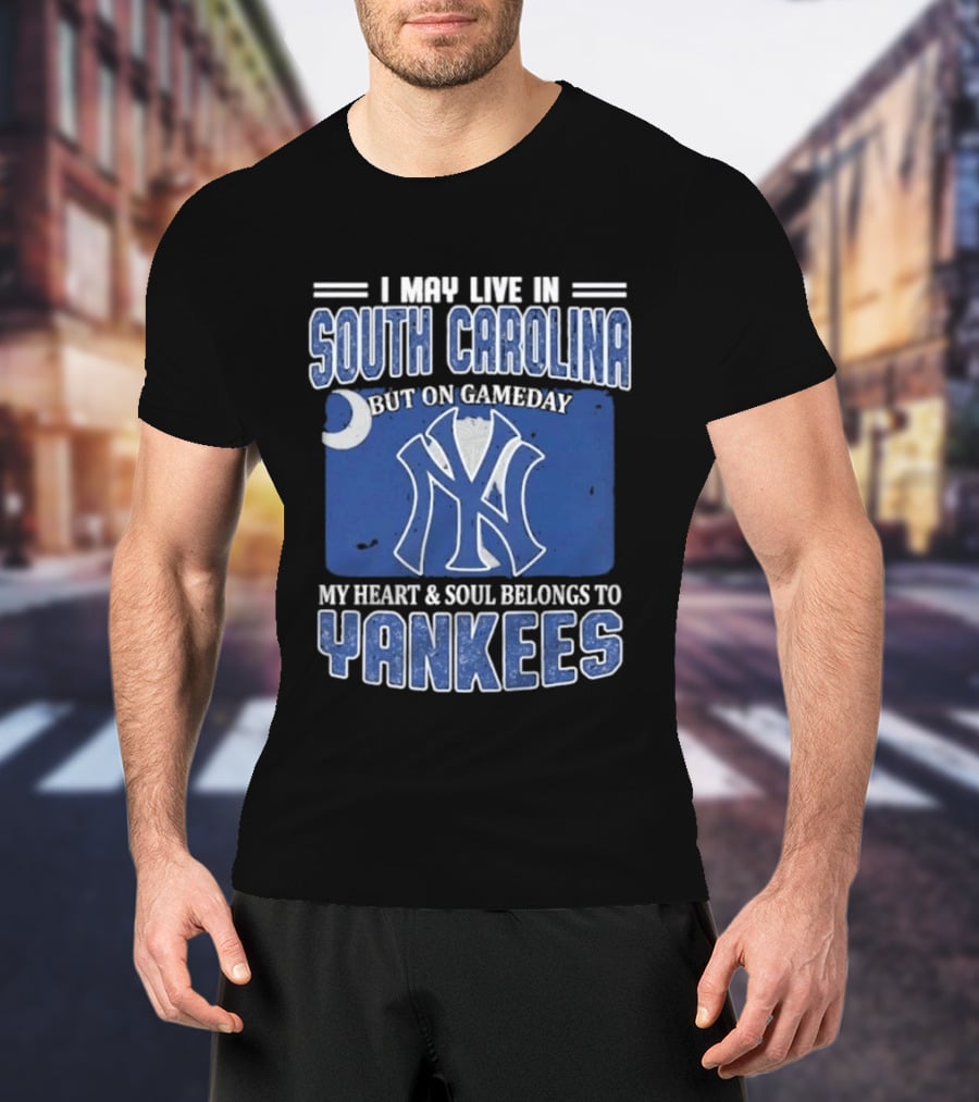 I May Live In South Carolina But On Gameday My Heart And Soul Belongs To Yankees T-Shirt