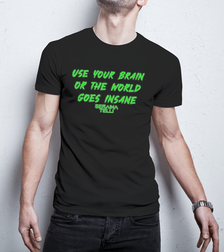 Use Your Brain Or The World Goes Insane Seraina Telli Green T-Shirt