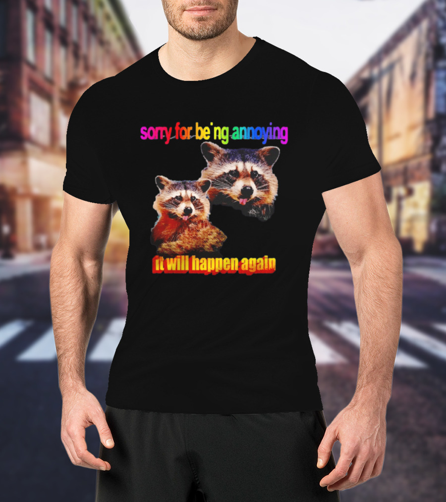 Sorry For Being Annoying It Will Happen Again Raccoon Humor Rainbow T-Shirt