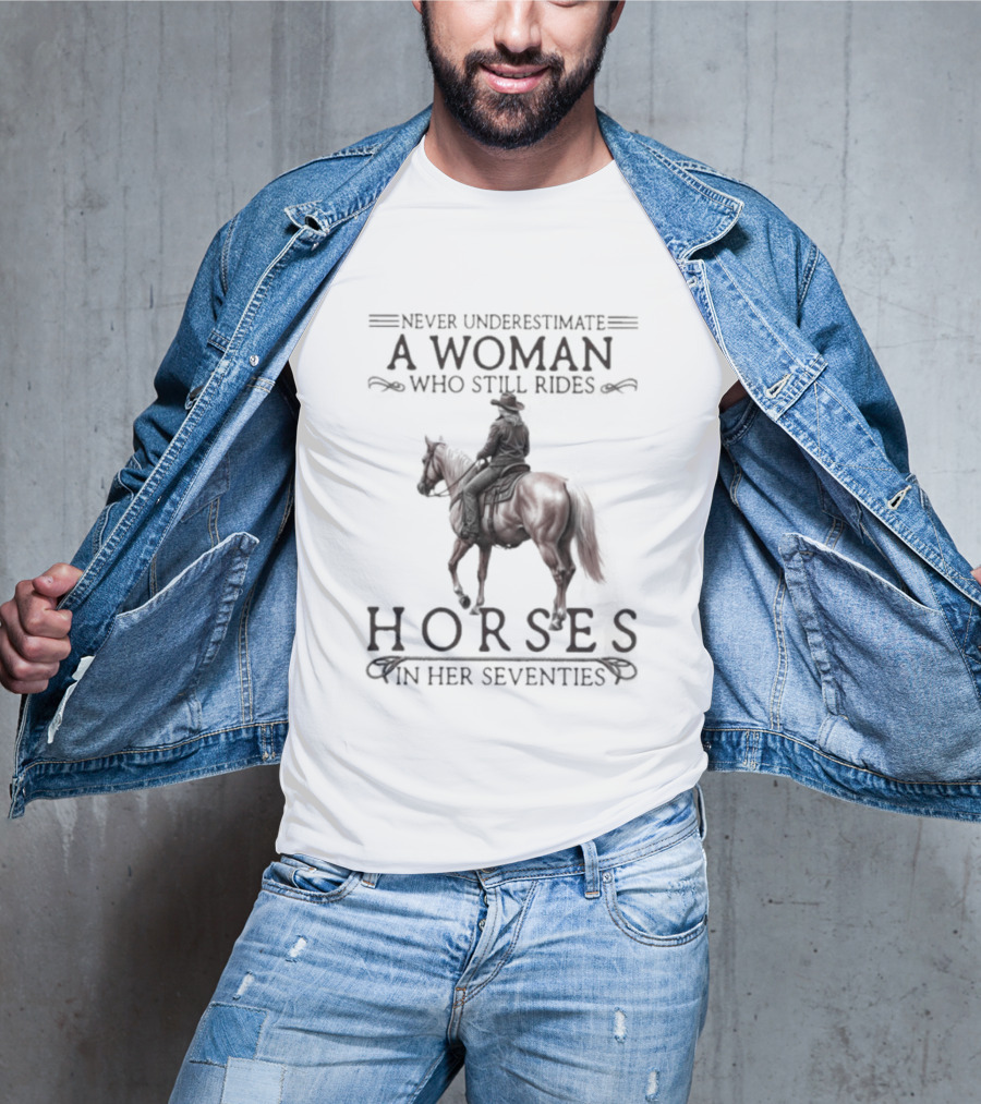 Never Underestimate A Woman Who Still Rides Horses In Her Seventies T-Shirt