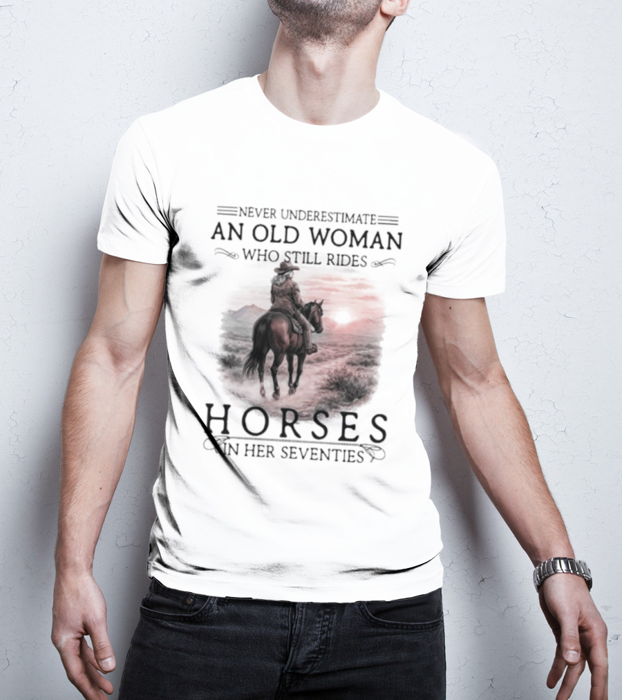 Never Underestimate An Old Woman Who Rides Horses In Her Seventies T-Shirt