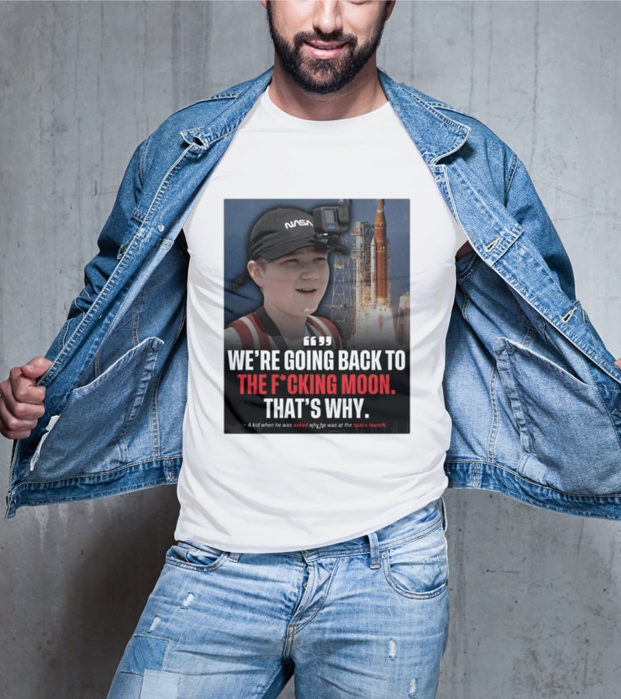 NASA Moon Mission Quote We're Going Back To The F*cking Moon That's Why T-Shirt