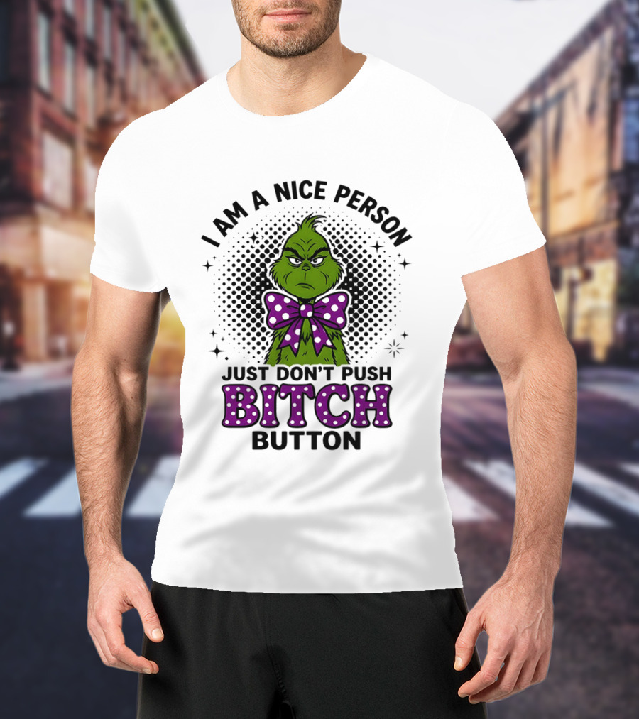 Grinch I Am A Nice Person Just Don't Push Bitch Button T-Shirt