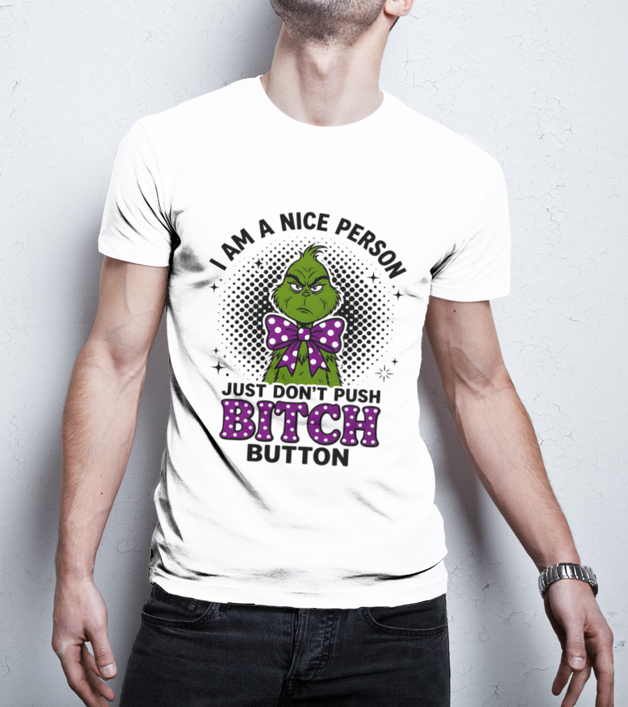 Grinch I Am A Nice Person Just Don't Push Bitch Button T-Shirt