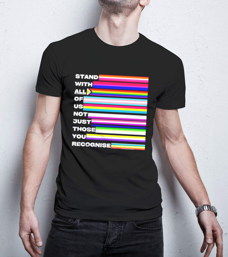 Stand With All Of Us Not Just Those You Recognise LGBTQ Rainbow Stripes Inclusivity T-Shirt