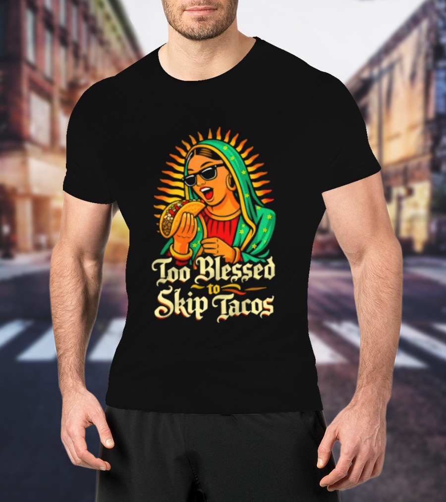 Too Blessed To Skip Tacos La Virgencita Streetwear Sunglasses Taco T-Shirt
