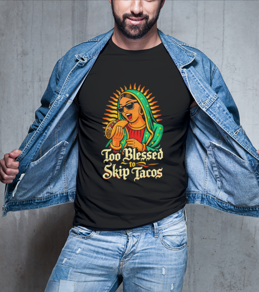 Too Blessed To Skip Tacos La Virgencita Streetwear Sunglasses Taco T-Shirt