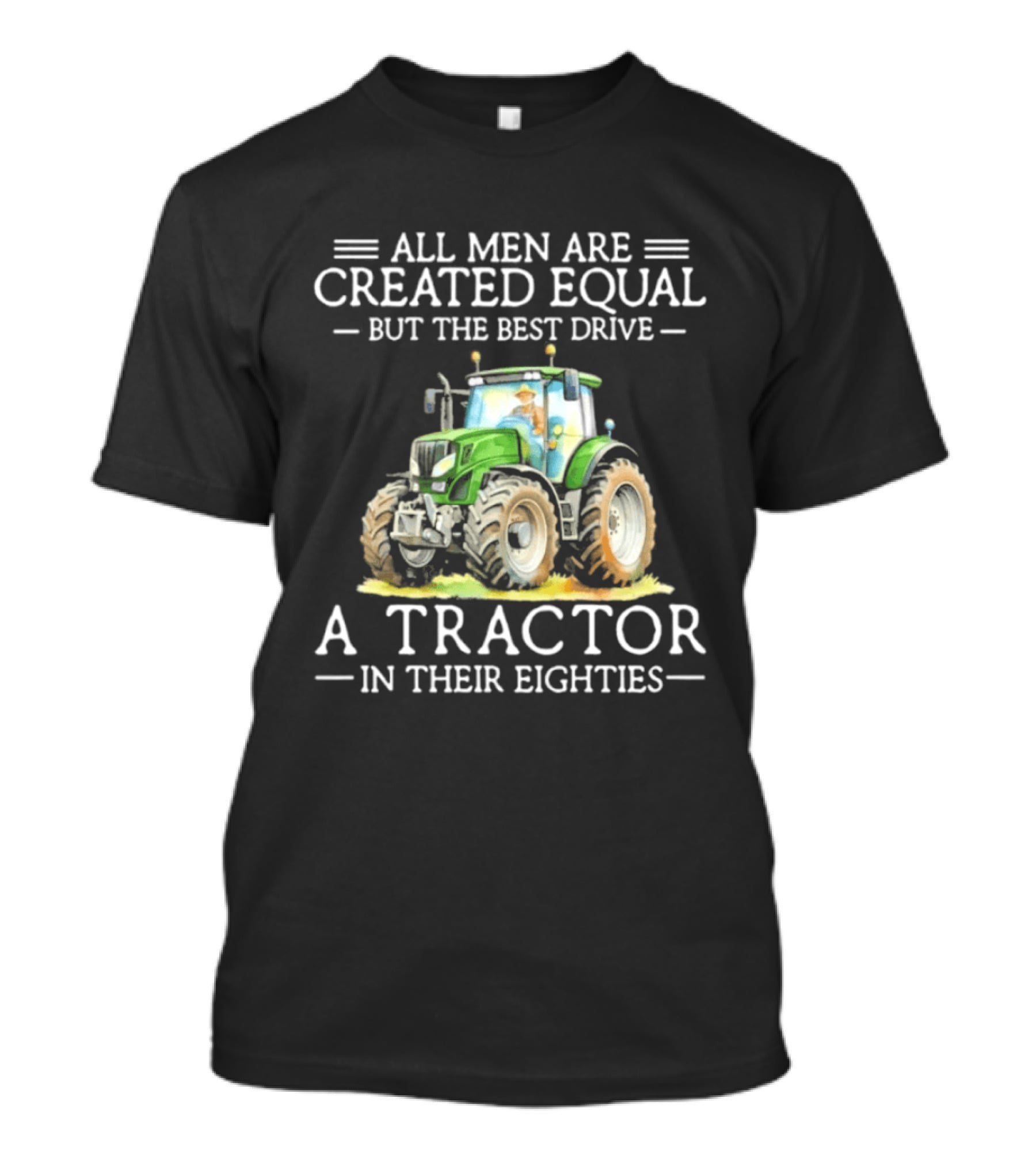 All Men Are Created Equal But The Best Drive A Tractor In Their Eighties T-Shirt