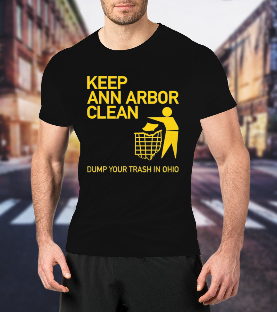 Keep Ann Arbor Clean Dump Your Trash In Ohio T-Shirt