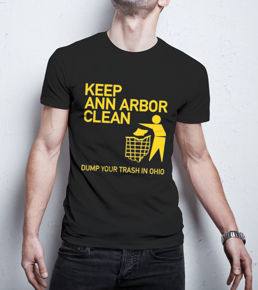 Keep Ann Arbor Clean Dump Your Trash In Ohio T-Shirt
