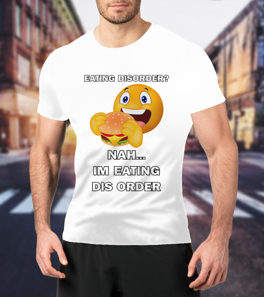 Eating Disorder Nah Im Eating Dis Order Emoji Burger T-Shirt