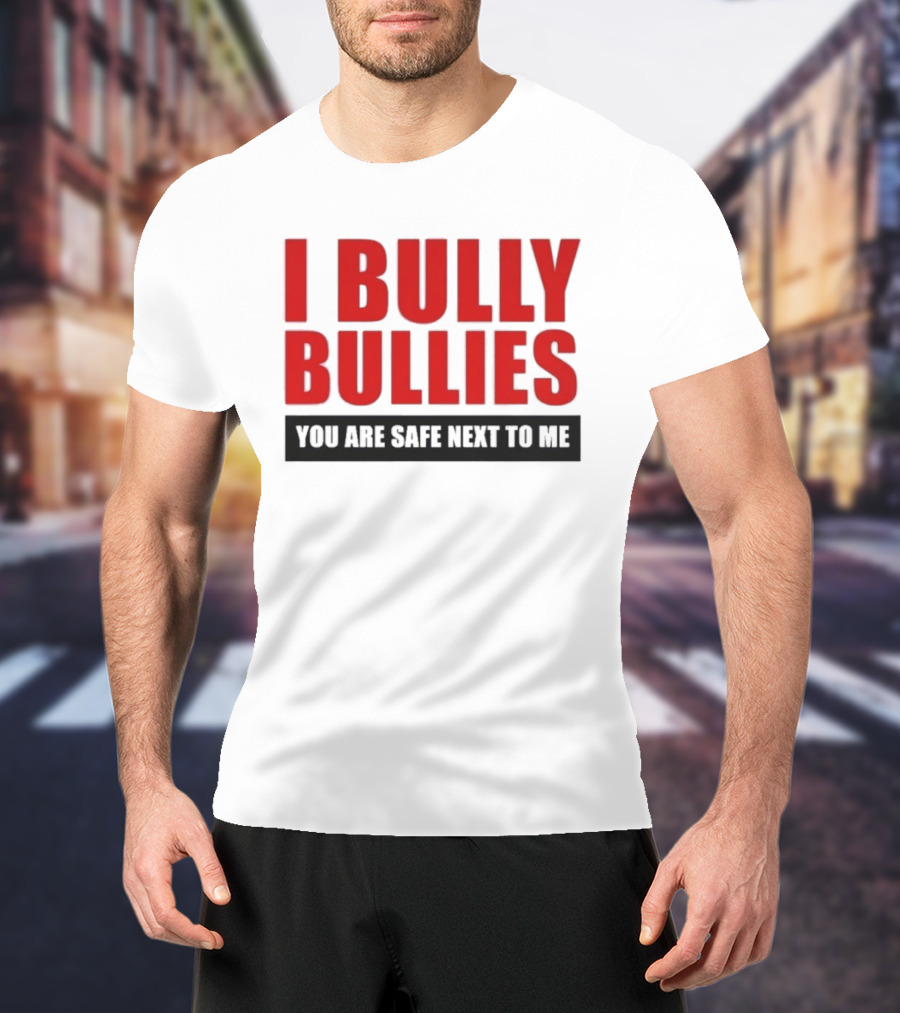 I Bully Bullies You Are Safe Next To Me Empowerment Message T-Shirt